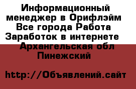 Информационный менеджер в Орифлэйм - Все города Работа » Заработок в интернете   . Архангельская обл.,Пинежский 